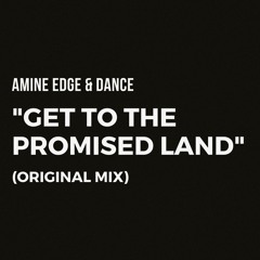 Amine Edge & DANCE - Get To The Promised Land (Original Mix)