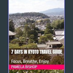 Read eBook [PDF] 📖 7 Days In Kyoto Travel Guide: Focus, Breathe, Enjoy     Kindle Edition Read Boo