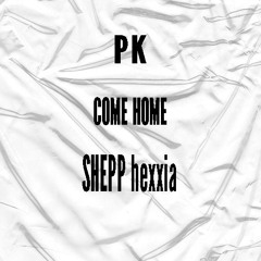 Pk - Come Home + SHEPP, Hexxia (Pk)