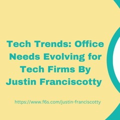 Tech Trends: Office Needs Evolving for Tech Firms By Justin Franciscotty