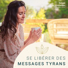 #10 Se libérer des messages tyrans