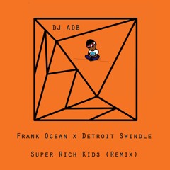 Frank Ocean x Detroit Swindle - Super Rich Kids (ADB Remix)