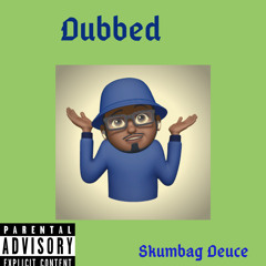 Skumbag Deuce x dubbed