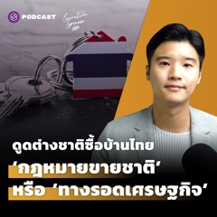 Executive Espresso EP.273 ดูดต่างชาติซื้อบ้านในไทย ‘กฎหมายขายชาติ’ หรือ ‘ทางรอดเศรษฐกิจ’