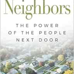 Access KINDLE 🧡 Neighbors: The Power of the People Next Door by Brenda Krause Eheart