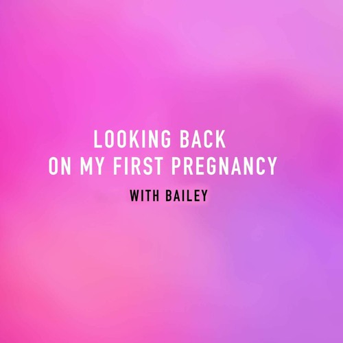”Looking back on my first pregnancy” – with Bailey