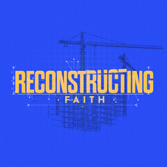 Reconstructing Faith | Part 1