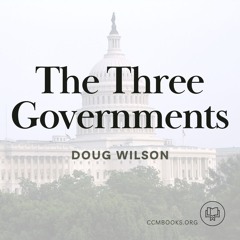 The Three Governments (Doug Wilson)