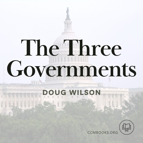 The Three Governments (Doug Wilson)