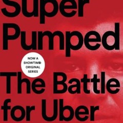 [VIEW] EBOOK 🗃️ Super Pumped: The Battle for Uber by  Mike Isaac [EPUB KINDLE PDF EB