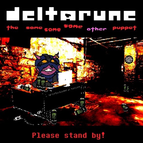Please stand by! - [Deltarune - The Same Same Same Other Puppet]