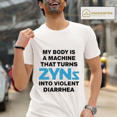 My Body Is A Machine That Turns Zyns Into Violent Diarrhea Shirt