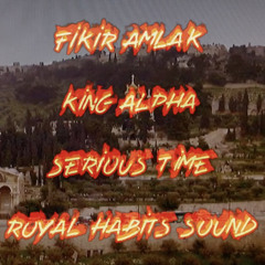 Serious Time-Fikir Amlak and King Alpha-Royal Habits Vershan