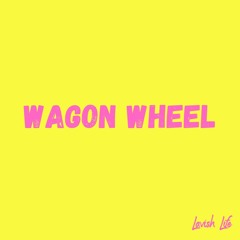 Lavish Life - Wagon Wheel