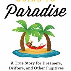 Read EPUB KINDLE PDF EBOOK A Beginner's Guide to Paradise: A True Story for Dreamers,