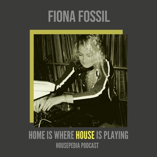 Home Is Where House Is Playing 27 [Housepedia Podcasts] I Fiona Fossil