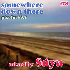 Somewhere Down There on PBA FM 89.7 - #78 - 27/8/20 mixed by Súya