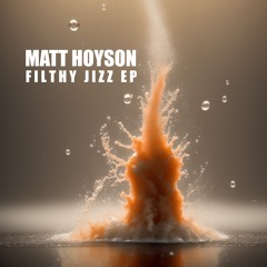 MATT HOYSON - FILTHY JIZZ