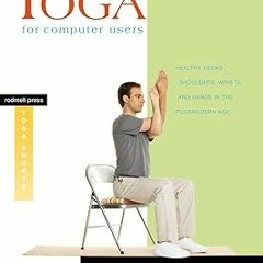 ^Epub^ Yoga for Computer Users: Healthy Necks, Shoulders, Wrists, and Hands in the Postmodern A