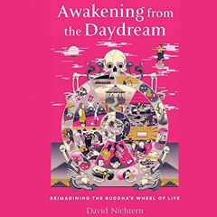 GET KINDLE PDF EBOOK EPUB Awakening from the Daydream: Reimagining the Buddha's Wheel of Life by  Da