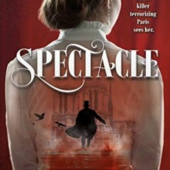 View PDF EBOOK EPUB KINDLE Spectacle: A Historical Thriller in 19th Century Paris by  Jodie Lynn Zdr