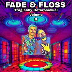 Tragically Heterosexual Volume II, FADE & FLOSS