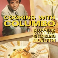 Get PDF EBOOK EPUB KINDLE Cooking With Columbo: Suppers With The Shambling Sleuth: Episode guides an