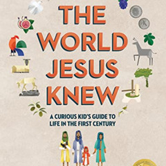 [Download] PDF 🖋️ The World Jesus Knew: A Curious Kid's Guide to Life in the First C