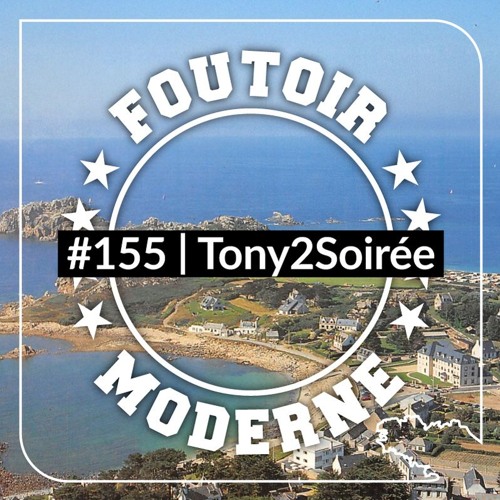 Tony2Soirée | Foutoir Moderne #155