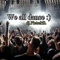 We all dance :)