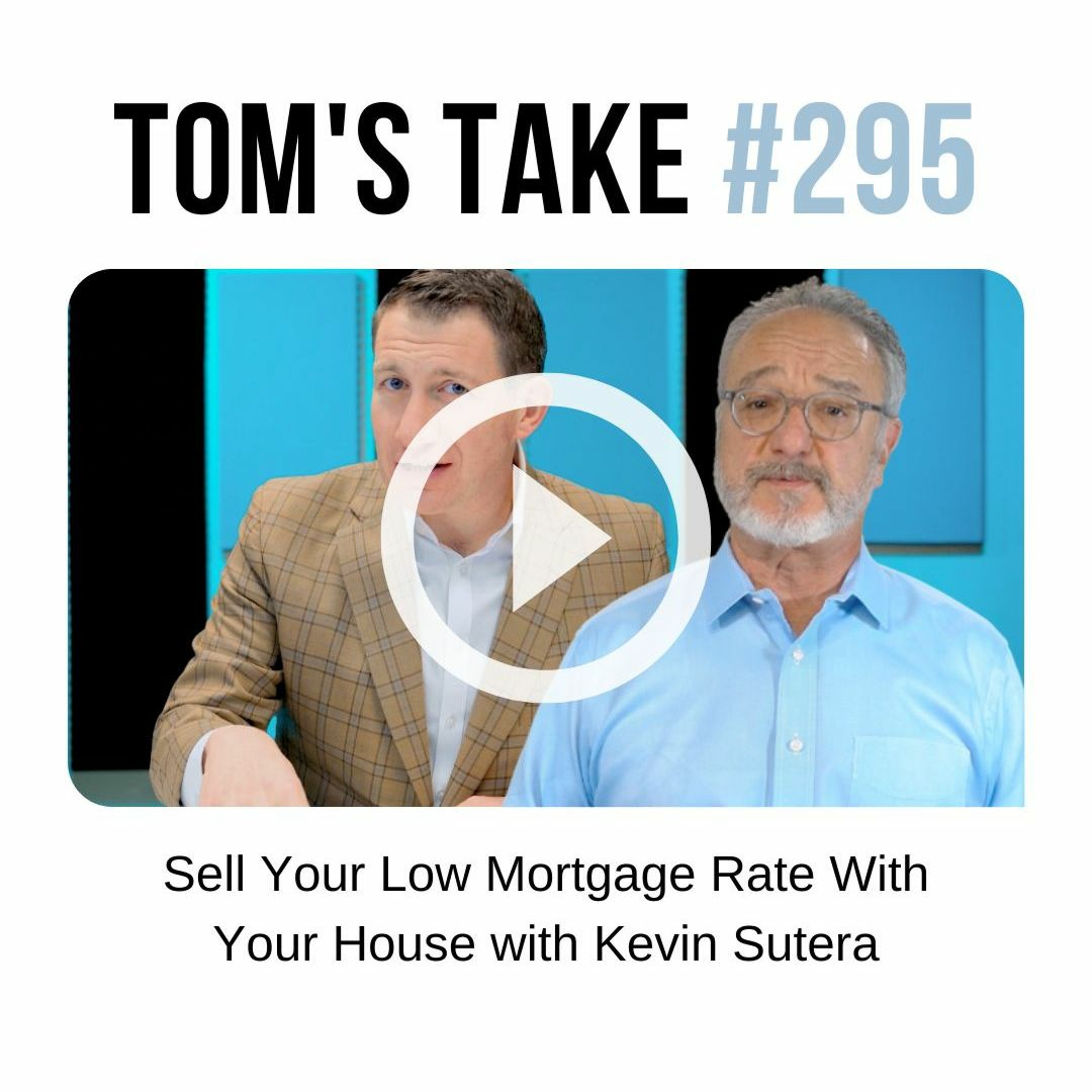 Sell your low interest rate with your home - Tom's Take 295 episode artwork