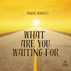 What Are You Waiting For
