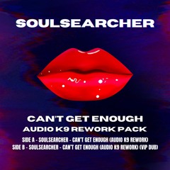 Soulsearcher - Can't Get Enough (Audio K9 Rework Pack) *2 TRACKS* (FREE DOWNLOAD)