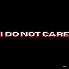 I DON'T CARE