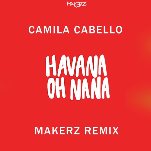 Camila Cabello - Havana (Makerz Remix) [FREE DOWNLOAD]