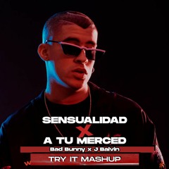 Sensualidad x A Tu Merced (Try It Mashup) | Bad Bunny x J Balvin