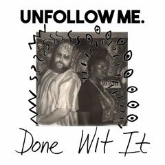 Unfollow Me. - Done Wit It