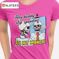 Hey Buddy Stop Spend All My Money Let's Go Shopping Bro Shirt