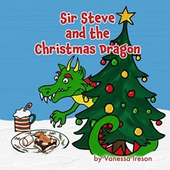 [Read] [EBOOK EPUB KINDLE PDF] Sir Steve and the Christmas Dragon by  Vanessa Ireson 💙