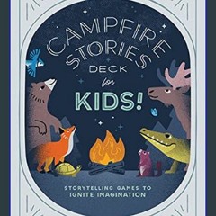 [READ EBOOK]$$ ⚡ Campfire Stories Deck--For Kids!: Storytelling Games to Ignite Imagination     Ca