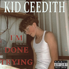 KID CEEDITH - I’M DONE TRYING