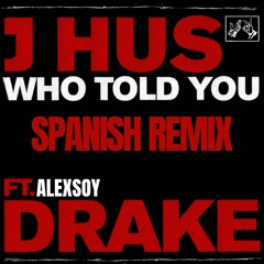 Who Told You (Spanish REMIX) J Hus, Drake, Alexsoy. [Full Version]