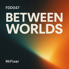 FDD047 – Between Worlds