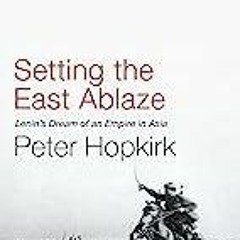 PDF Setting the East Ablaze: Lenin's Dream of an Empire in Asia