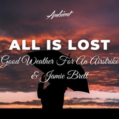 Good Weather For An Airstrike & Jamie Brett - All Is Lost
