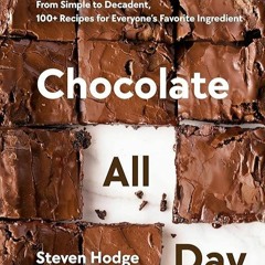 free read✔ Chocolate All Day: From Simple to Decadent, 100+ Recipes for Everyone's Favorite Ingr