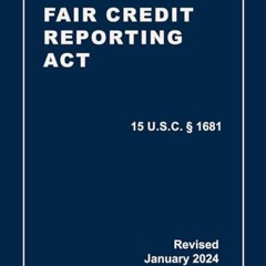 Read PDF Fair Credit Reporting Act 15 U.S.C § 1681 Revised: A Quick Reference Guide of the FCRA (C