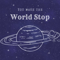 You Make The World Stop