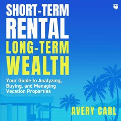 Ebook Short-Term Rental, Long-Term Wealth: Your Guide to Analyzing, Buying, and Managing Vacatio