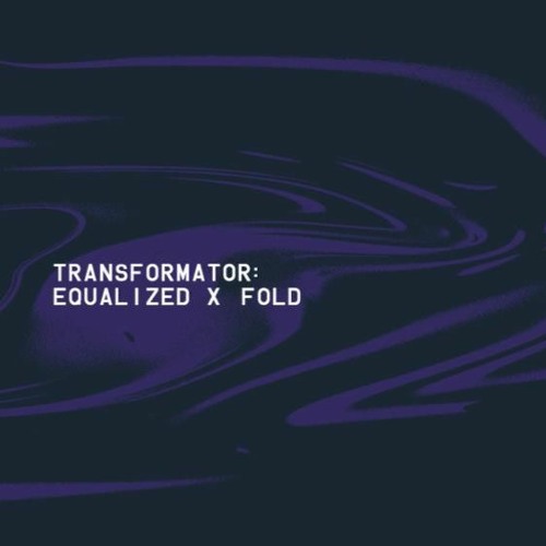 Transformator:  Equalized X FOLD 08.02.20 Live Set